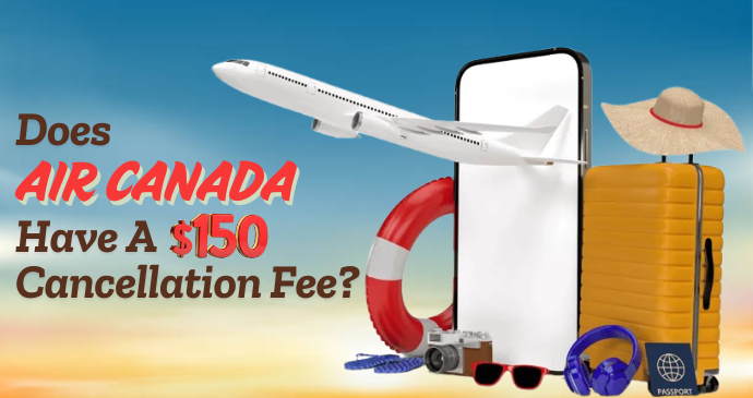 Does Air Canada have a $150 cancellation fee_202512854030.png
